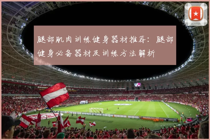 腿部肌肉训练健身器材推荐：腿部健身必备器材及训练方法解析