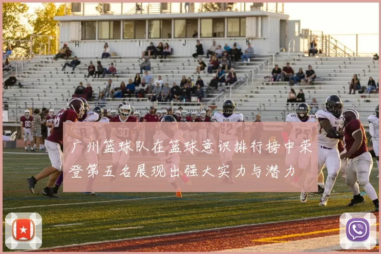 广州篮球队在篮球意识排行榜中荣登第五名展现出强大实力与潜力