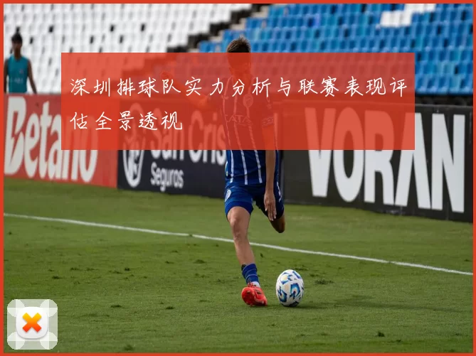 深圳排球队实力分析与联赛表现评估全景透视