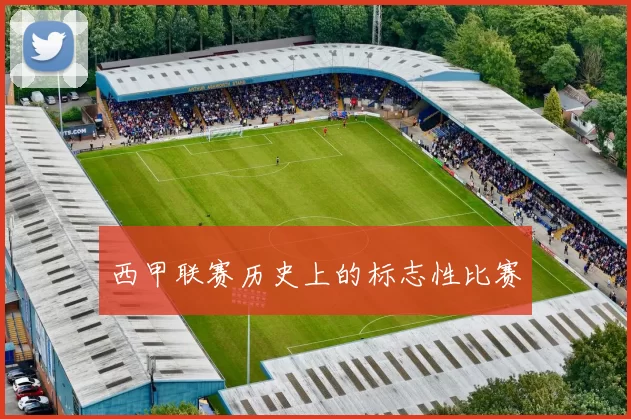 西甲联赛历史上的标志性比赛