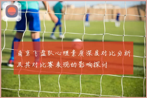 南京飞盘队心理素质深度对比分析及其对比赛表现的影响探讨
