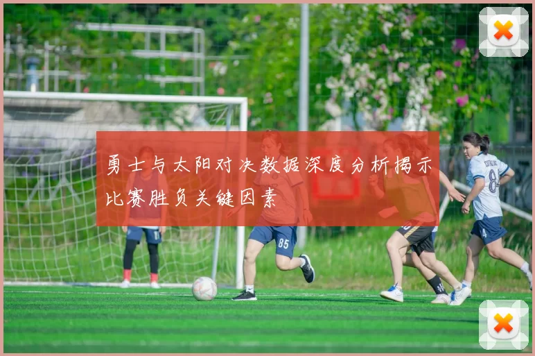勇士与太阳对决数据深度分析揭示比赛胜负关键因素