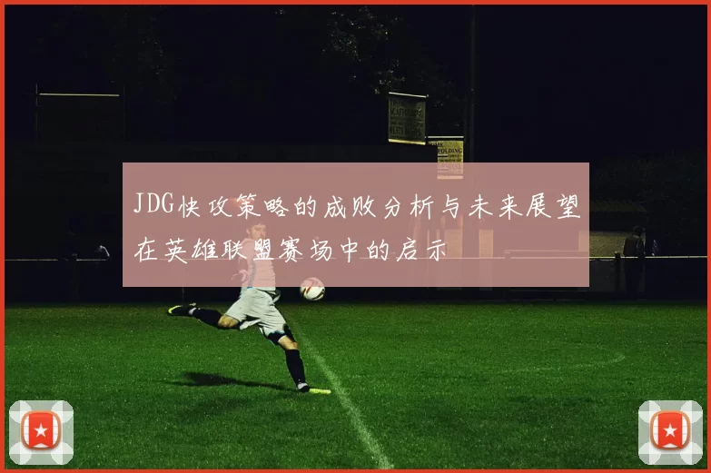 JDG快攻策略的成败分析与未来展望在英雄联盟赛场中的启示