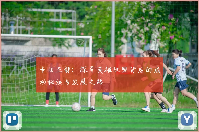 专访王静：探寻英雄联盟背后的成功秘诀与发展之路